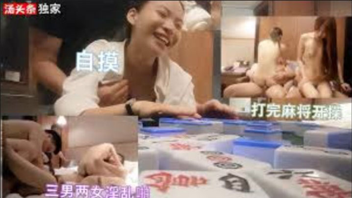 三男两女打完麻将开启淫乱派对自摸开局.